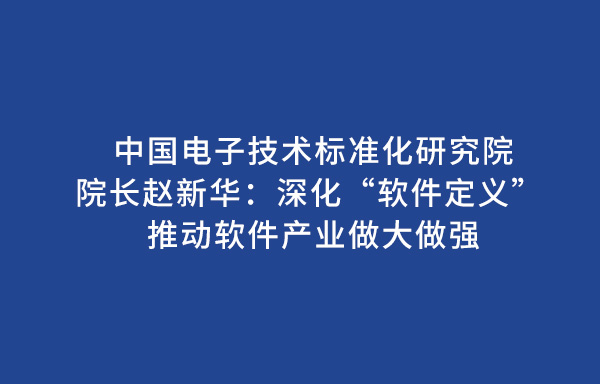 中国电子技术标准化研究院院长赵新华：深化“软件定义” 推动软件产业做大做强