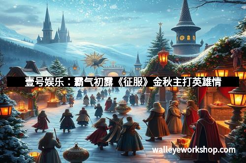 壹号娱乐：霸气初露《征服》金秋主打英雄情